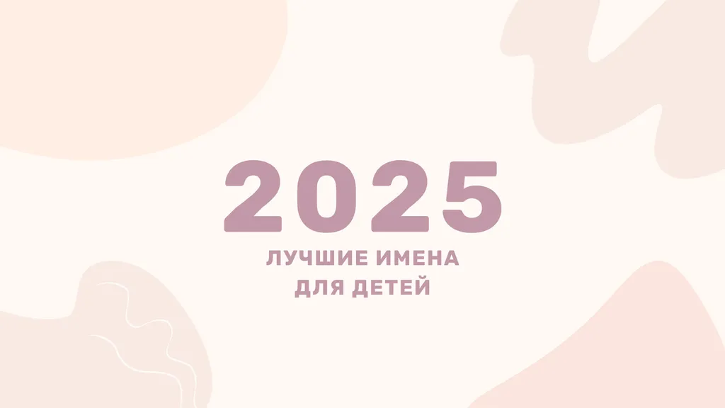 Популярные имена для детей 2025 года: самые модные имена для мальчиков, девочек и унисекс